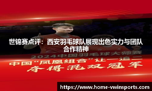 世锦赛点评：西安羽毛球队展现出色实力与团队合作精神